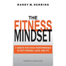 The Fitness Mindset: 7 Habits For Peak Performance To Get Strong, Lean, And Fit