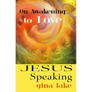 Jesus Speaking: On Awakening to Love