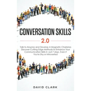 Conversation Skills 2.0: Talk to Anyone and Develop A Magnetic Charisma: Discover Cutting Edge Methods to Enhance Your Communication Skills in Just 7