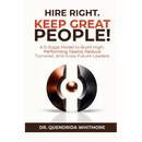 Hire Right. Keep Great People!: A 5-Stage Model to Build High-Performing Teams, Reduce Turnover, and Grow Future Leaders