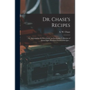 Dr. Chase's Recipes; or, Information for Everybody: an Invaluable Collection of About Eight Hundred Practical Recipes ..