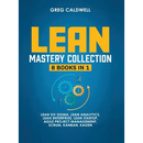 Lean Mastery: 8 Books in 1 - Master Lean Six Sigma & Build a Lean Enterprise, Accelerate Tasks with Scrum and Agile Project Management, Optimize with