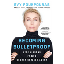 Becoming Bulletproof: Life Lessons from a Secret Service Agent