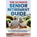 The Ultimate Senior Retirement Guide: Live a Purposeful, Active, and Connected Life With Practical and Inspirational Guidance