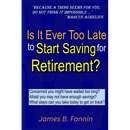 Is It Ever Too Late to Start Saving for Retirement?: Concerned You Might Have Waited too Long?