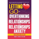 Letting Go of Overthinking in Relationships and Relationships Anxiety Workbook: Rewire Your Anxious Brain to Fix an Unhealthy Relationship, Stop Toxic