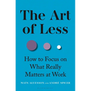 The Art of Less: How to Focus on What Really Matters at Work