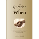 The Question of When: A Practical Guide to Knowing When It's Time for Assisted Living, Memory Care, or Skilled Nursing