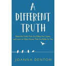 A Different Truth: Reject the Truths That Are Killing Your Career, and Learn to Make Choices That Are Better for You
