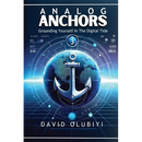 Analog Anchors: Grounding Yourself in the Digital Tide