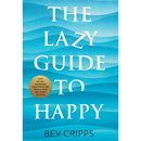 The Lazy Guide to Happy: Low effort happiness solutions for people who are short on time