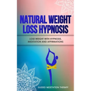 Natural Weight Loss Hypnosis: Lose Weight with Hypnosis, Meditation and Affirmations