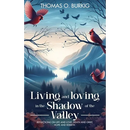 Living and Loving in the Shadow of The Valley: Reflections on life and love, death and grief, hope and rebirth