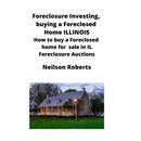 Foreclosure Investing, buying a Foreclosed Home in Illinois: How to buy a Foreclosed home for sale in IL Foreclosure Auctions