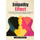 The Empathy Effect: The Essential Guide to Building Deeper Connections for Success at Work and Fulfillment at Home