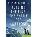 Fueling the Fire: The Battle for America's Energy Future