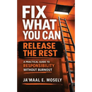 Fix What You Can. Release The Rest.: A Practical Guide for Responsibility Without Burnout