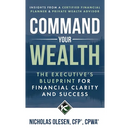 Command Your Wealth: The Executive's Blueprint for Financial Clarity and Success