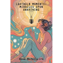 Lightbulb Moments: Miracles Upon Awakening: A powerful collection of spiritual revelations and inner awakenings drawn from a life shaped by struggle,