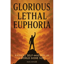 Glorious Lethal Euphoria: Radical Self-Mastery in a World Gone Soft