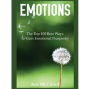 Emotions: The Top 100 Best Ways To Gain Emotional Prosperity