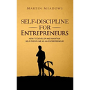 Self-Discipline for Entrepreneurs: How to Develop and Maintain Self-Discipline as an Entrepreneur