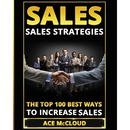Sales: Sales Strategies: The Top 100 Best Ways To Increase Sales