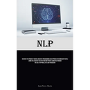 Nlp: Discover The Power Of Neuro-Linguistic Programming And Hypnosis For Immediate People Liking You: Master The Art Of Instant People Liking You Thro