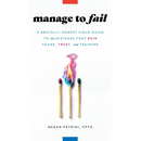 Manage to Fail: A Brutally Honest Field Guide to the Mistakes That Ruin Teams, Trust, and Training