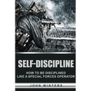 Self-Discipline: How to Build Special Forces Self-Discipline
