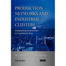 Production Networks and Industrial Clusters: Integrating Economies in Southeast Asia