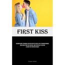 First Kiss: Encompassing Techniques For Initiating The Initial Kiss, Ensuring Minimal Resistance From The Partner, And Potentially Eliciting A Desire