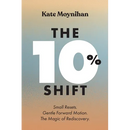 The 10% Shift: Small Resets. Gentle Forward Motion. the Magic of Rediscovery