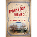 Evanston Wyoming Volume 3: Boom-Bust-Politics