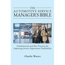 The Automotive Service Manager's Bible, Fundamentals & Best Practices to Improve Service Department Profitability
