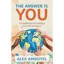 The Answer Is You: A Guidebook to Creating a Life Full of Impact (Leadership Book, Change the Way You Think)