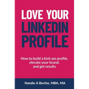 Love Your LinkedIn Profile: How to build a kick-ass profile, elevate your personal brand, and get results