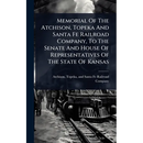 Memorial Of The Atchison, Topeka And Santa Fe Railroad Company, To The Senate And House Of Representatives Of The State Of Kansas