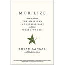 Mobilize: How to Reboot the American Industrial Base and Stop World War III