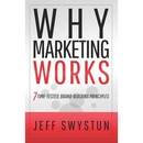 Why Marketing Works: 7 Time-Tested, Brand-Building Principles