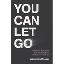 You Can Let Go: Make Peace with Your Past, Break Free from Offense, and Move Forward with God