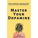 Master Your Dopamine: How to Rewire Your Brain for Focus and Peak Performance