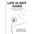 Life Is Not Hard: A New Blueprint for Living with Ease, Meaning, and Freedom
