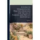 A Guide to Homoeopathic Practice; Designed for the use of Families and Private Individuals