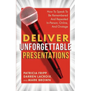 Deliver Unforgettable Presentations: How To Speak To Be Remembered And Repeated In-Person, Online, And Onstage