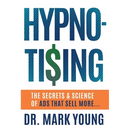 Hypno-Tising: The Secrets and Science of Ads That Sell More...