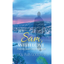 To Sam, With Love: A Surviving Spouse's Story of Inspired Grief