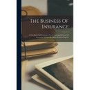 The Business Of Insurance: A Text Book And Reference Work Covering All Lines Of Insurance, Written By Eighty Eminent Experts