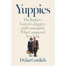 Yuppies: The Bankers, Lawyers, Joggers, and Gourmands Who Conquered New York