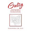Gutsy: how the gut shapes the brain, the body and the woman you become